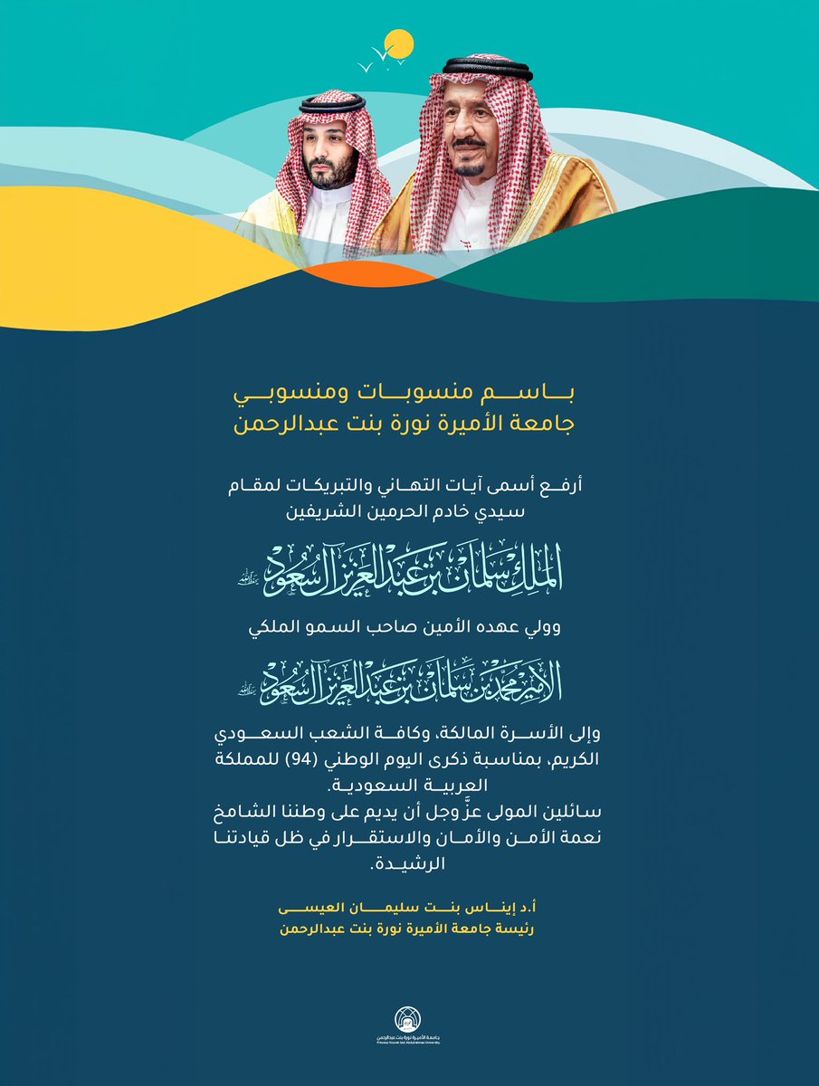 معالي رئيسة الجامعة أ.د.إيناس بنت سليمان العيسى ترفع أسمى آيات التهاني والتبريكات لمقام خادم الحرمين الشريفين الملك سلمان بن عبدالعزيز, وولي عهده الأمين صاحب السمو الملكي الأمير محمد بن سلمان - حفظهما الله- بمناسبة #اليوم_الوطني_السعودي94

#نحلم_ونحقق   
#جامعة_الأميرة_نورة