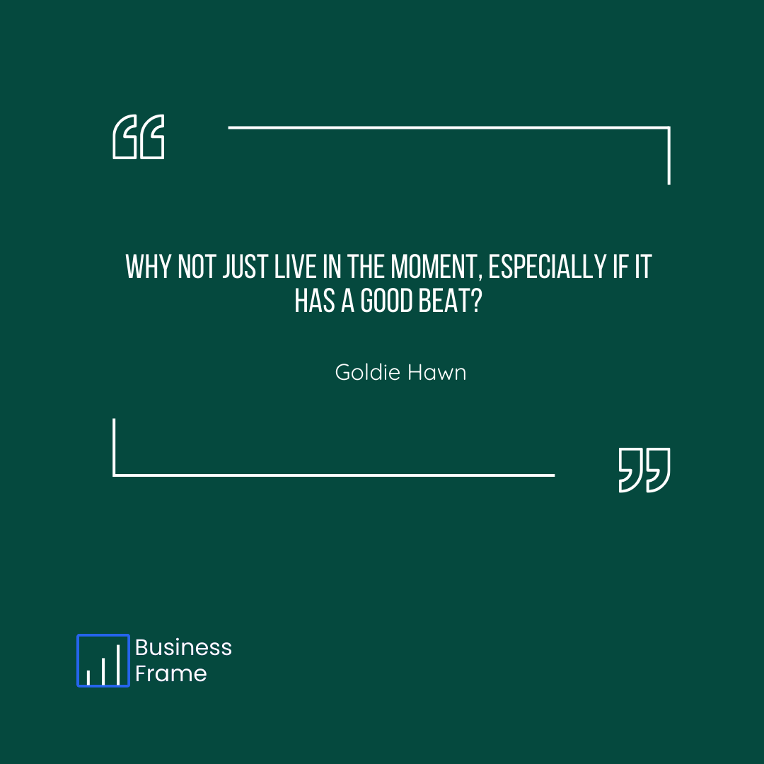 businessframe's tweet photo. "Why not just live in the moment, especially if it has a good beat?" ~ Goldie Hawn https://t.co/9GA1eeEeQ6