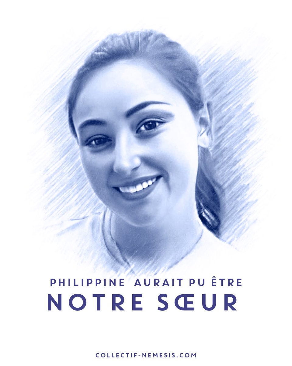 Coll_Nemesis's tweet photo. Philippine aurait pu être notre sœur.

Nous ne connaissions pas personnellement Philippine. Pourtant, son âge, son prénom, les lieux qu’elle fréquentait la rendent familière, presque proche de nous. Nous adressons tout notre soutien et nos pensées les plus sincères à ses proches dans cette terrible épreuve.

Comme tant d’autres jeunes femmes avant elle, son histoire nous unit et renforce notre détermination. Notre combat ne s’arrêtera que lorsque nous n’aurons plus à pleurer des femmes comme Philippine.