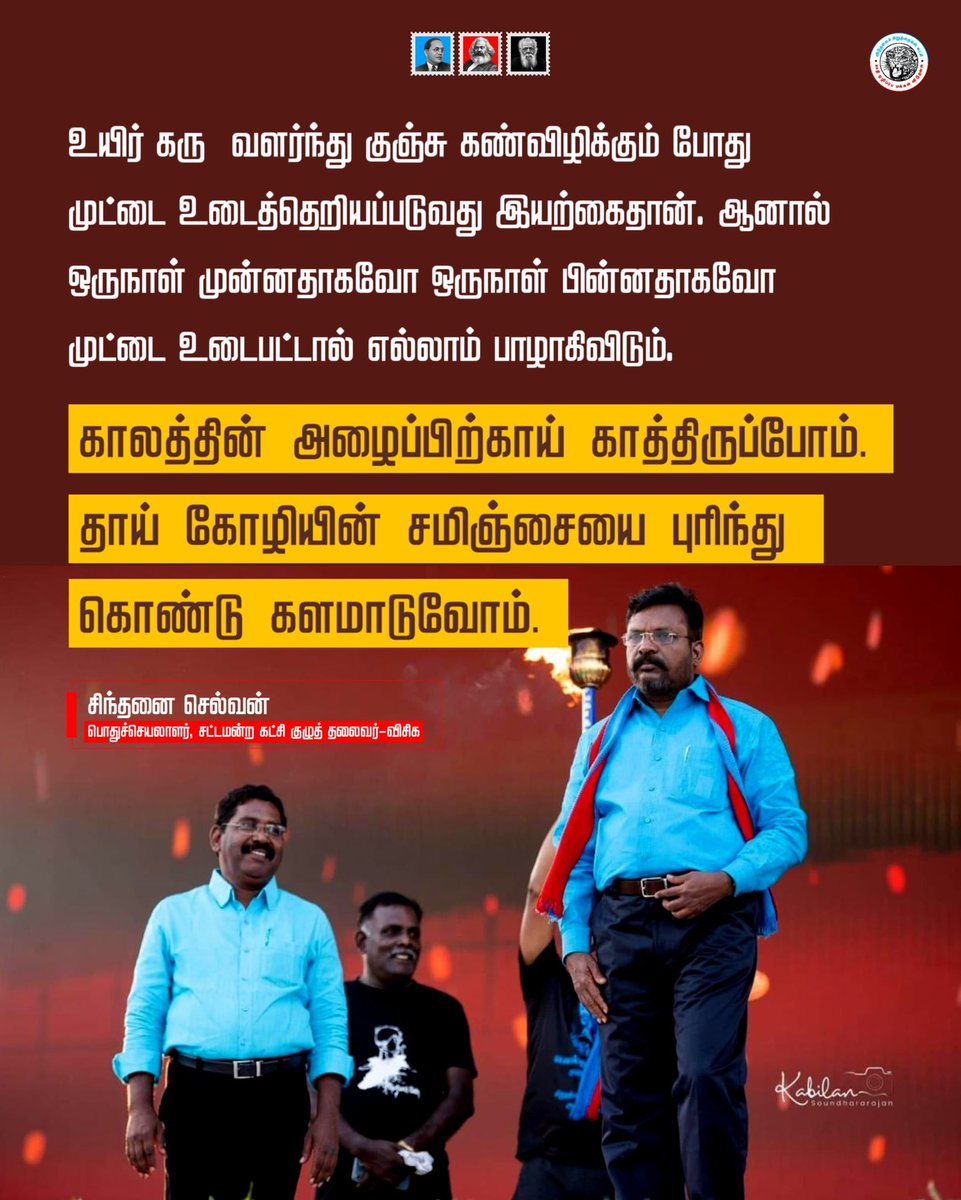 உயிர் கரு  வளர்ந்து குஞ்சு கண்விழிக்கும் போது முட்டை உடைத்தெறியப்படுவது இயற்கைதான். ஆனால் ஒருநாள் முன்னதாகவோ ஒருநாள் பின்னதாகவோ முட்டை உடைபட்டால் எல்லாம் பாழாகிவிடும்.

காலத்தின் அழைப்பிற்காய் காத்திருப்போம். 
தாய் கோழியின் சமிக்ஞை புரிந்து கொண்டு களமாடுவோம்.

#VCK