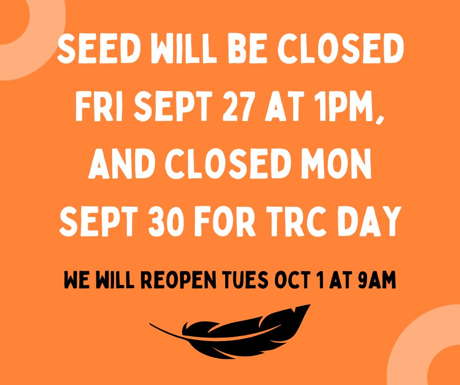 SEED Winnipeg Inc. (@seedwinnipeg) on Twitter photo SEED will be closed Friday Sept.27th at 1pm, and closed Monday Sept. 30th for Truth and Reconciliation Day.
We will reopen Tuesday Oct. 1st at 9am. SEED will be closed Friday Sept.27th at 1pm, and closed Monday Sept. 30th for Truth and Reconciliation Day.
We will reopen Tuesday Oct. 1st at 9am.