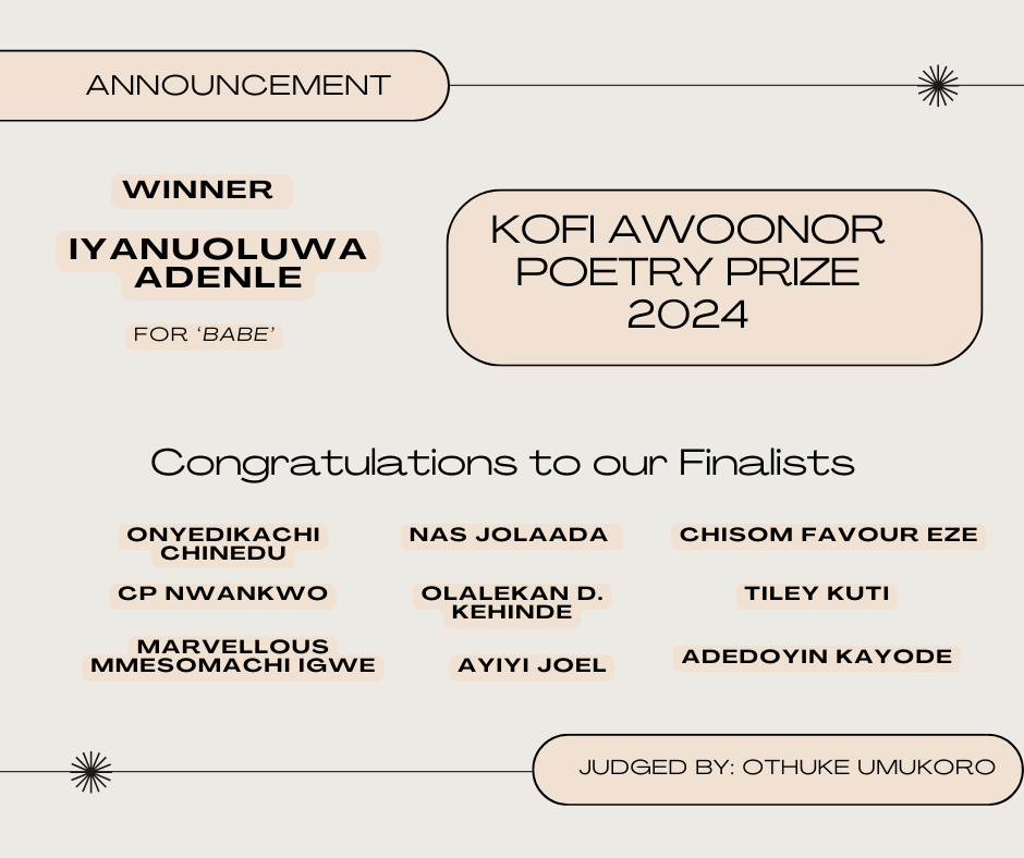 CONGRATS to Iyanuoluwa Adenle <a href="/iyanuuu_/">sugs</a> , whose poem ''Babe''  was chosen by Othuke Umukoro as the WINNER OF THE KOFI AWOONOR POETRY PRIZE, 2024.    
Othuke Umukoro was moved by Iyanuoluwa Adenle's poem slippery enjambment and, by extension, its heart.