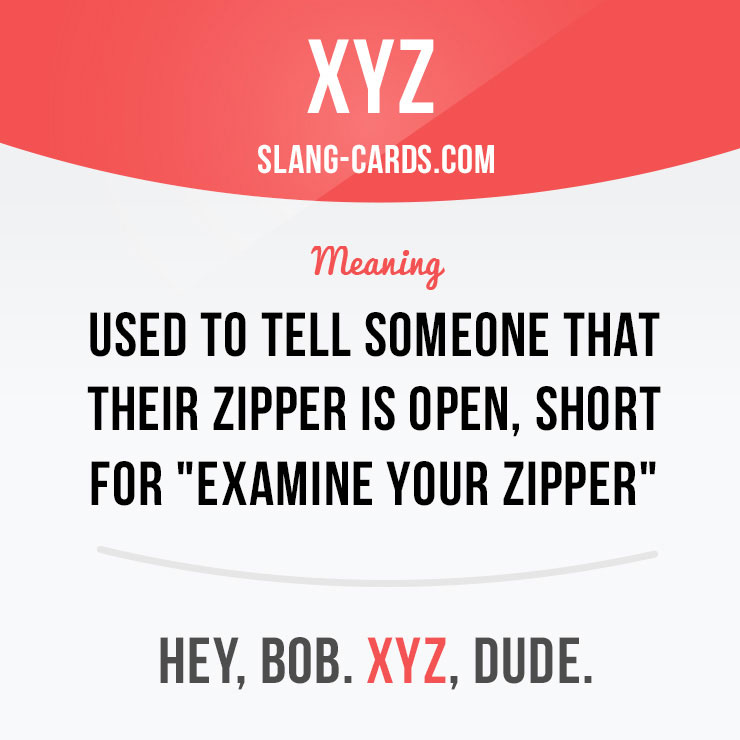 "XYZ" = Ex(amine) y(our) z(ipper).

(Said to someone whose pants are unzipped.)
⠀
Example: Hey, Bob. XYZ, dude.
⠀
Example: Hey, I see you had to get dressed quickly. XYZ!
⠀
Learn slang in our app - onelink.to/ewf6kr
⠀
#slang #xyz