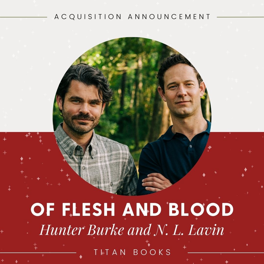 We are thrilled to announced that Titan Books will be publishing OF FLESH AND BLOOD by <a href="/iamhunterburke/">Hunter Burke</a> &amp; N. L. Lavin!

A chewy, chilling Louisiana-set horror-thriller about cannibalism in the bayou from a Hollywood actor and psychiatrist writing duo.

Coming June 2025! ✨