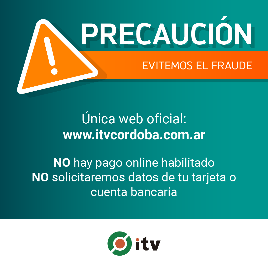 En nuestra página itvcordoba.com.ar no te vamos a solicitar nunca que pongas datos de tarjetas de crédito, ni débito, ni que pagues mediante un link o por transferencia bancaria de manera anticipada, ya que solo se abona en las cajas que se encuentran en las plantas.