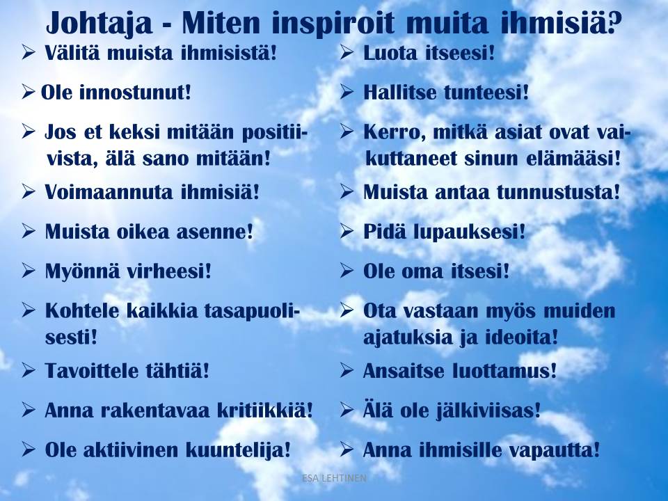 Päivän ajatuksia: John Quincy Adams sanoi aikoinaan mainiosti:  "Jos toimintasi innostaa muita unelmoimaan, oppimaan lisää, tekemään enemmän ja tulemaan entistä paremmiksi, olet  hyvä johtaja." Lyhyesti sanottuna, johtajan oma esimerkki parhaimmillaan inspiroi myös muita