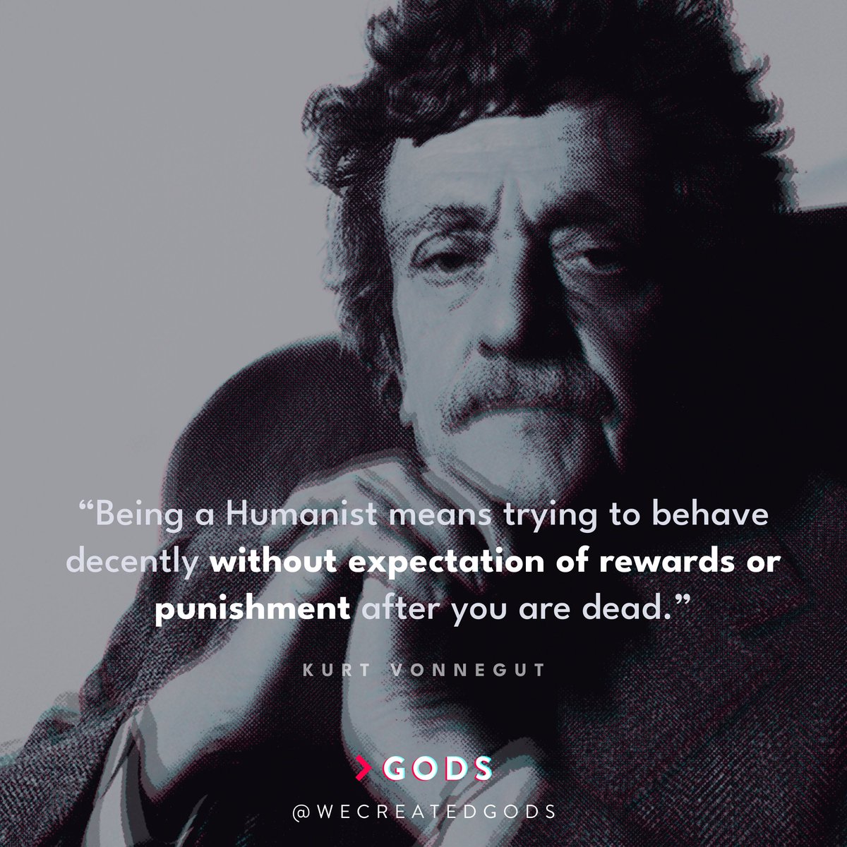 wecreatedgods's tweet photo. Being a Humanist means trying to behave decently without expectation of rewards or punishment after death. – Kurt Vonnegut #Humanism #Ethics #BeKind https://t.co/VLSp81gZBb