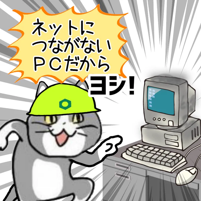 ウイルスセキュリティも何も無いオンボロパソコンだけど、ネットにつながないからヨシ!!!!!! #現場猫 