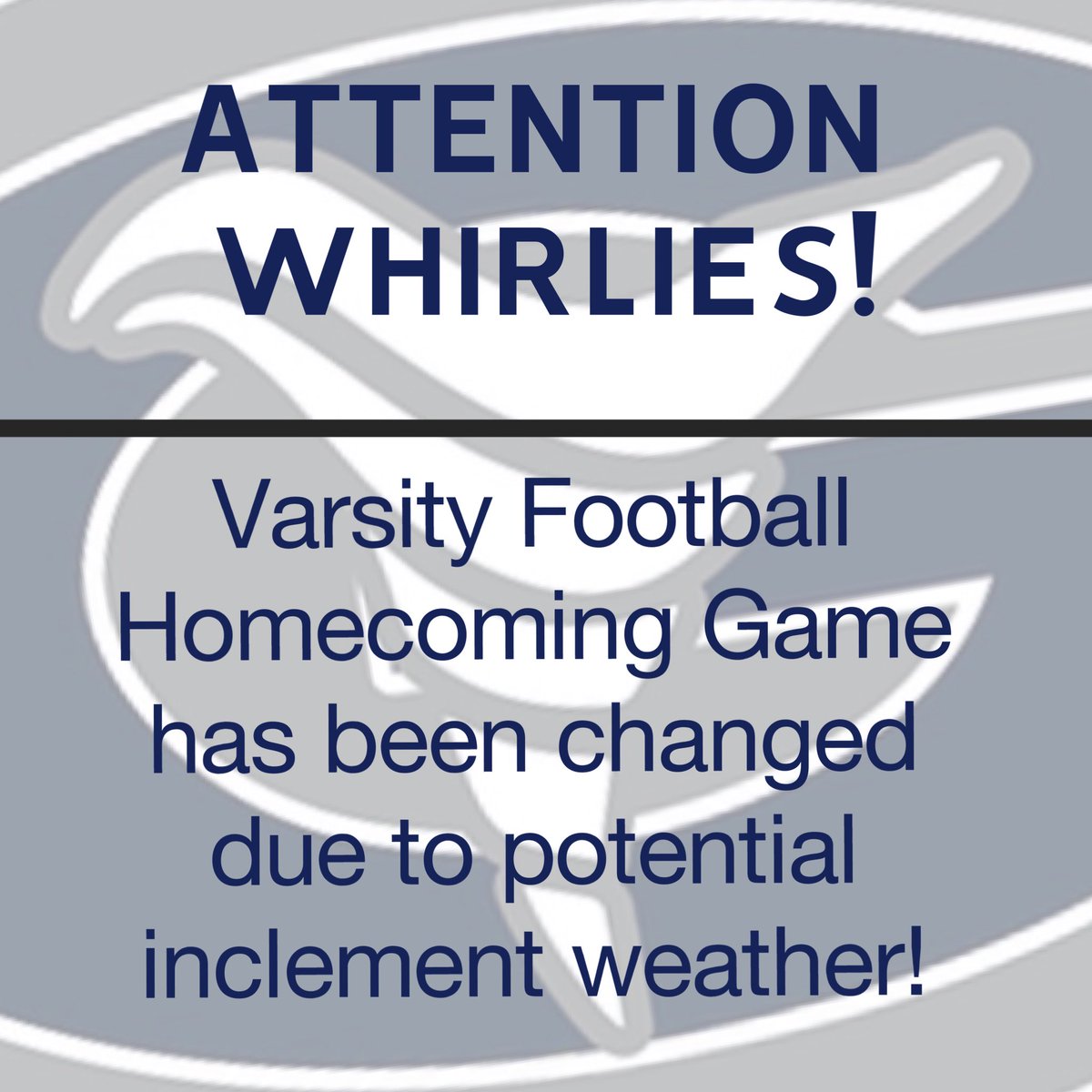 The Varsity Football Homecoming Game has been changed due to potential inclement weather! 

UPDATED INFO:
WHEN : Thursday, September 26th
KICKOFF @ 7:00 pm
Gates open @ 6:00 pm

See you there as we take on the Northwest Vikings! #bethere #gowhirlies #gdtbaw #whirlienation