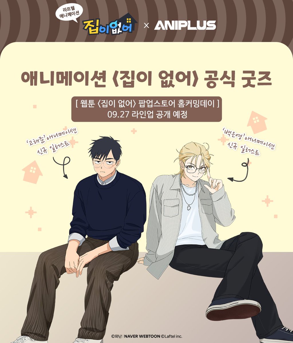【라프텔 애니메이션 <집이 없어> x 애니플러스】 신규 일러스트 공개

9/27(금) 신규 일러스트를 더한
애니메이션 <집이 없어> 애니메이션
공식 굿즈 라인업 공개 예정

📍 판매 장소 : 코엑스 스타필드

#집이없어 #ANIPLUS #고해준 #백은영 #POPUP #팝업스토어 #네이버웹툰 #라프텔 #laftel