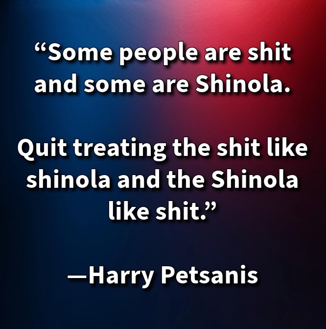harrypetsanis's tweet image. “Some people are shit and some are Shinola.

Quit treating the shit like Shinola and the Shinola like shit.”

—Harry Petsanis

#KnowYourWorth
#TrueValue
#StopToleratingLess
#ValuePeopleWisely
#LifeCoach
#Mindset
#MindsetCoach
#MindsetMentalist

“Stop Confusing the Worthless with…