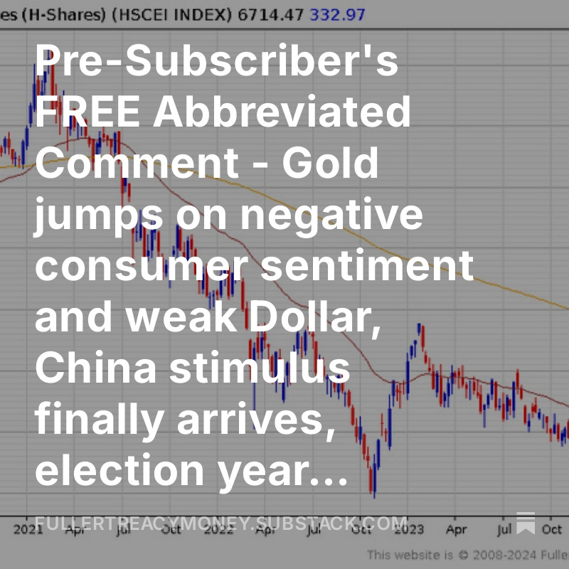 Pre-Subscriber's FREE Abbreviated Comment - Gold jumps on negative consumer sentiment and weak Dollar, China stimulus finally arrives, election year targeting of drug prices begins. open.substack.com/pub/fullertrea…