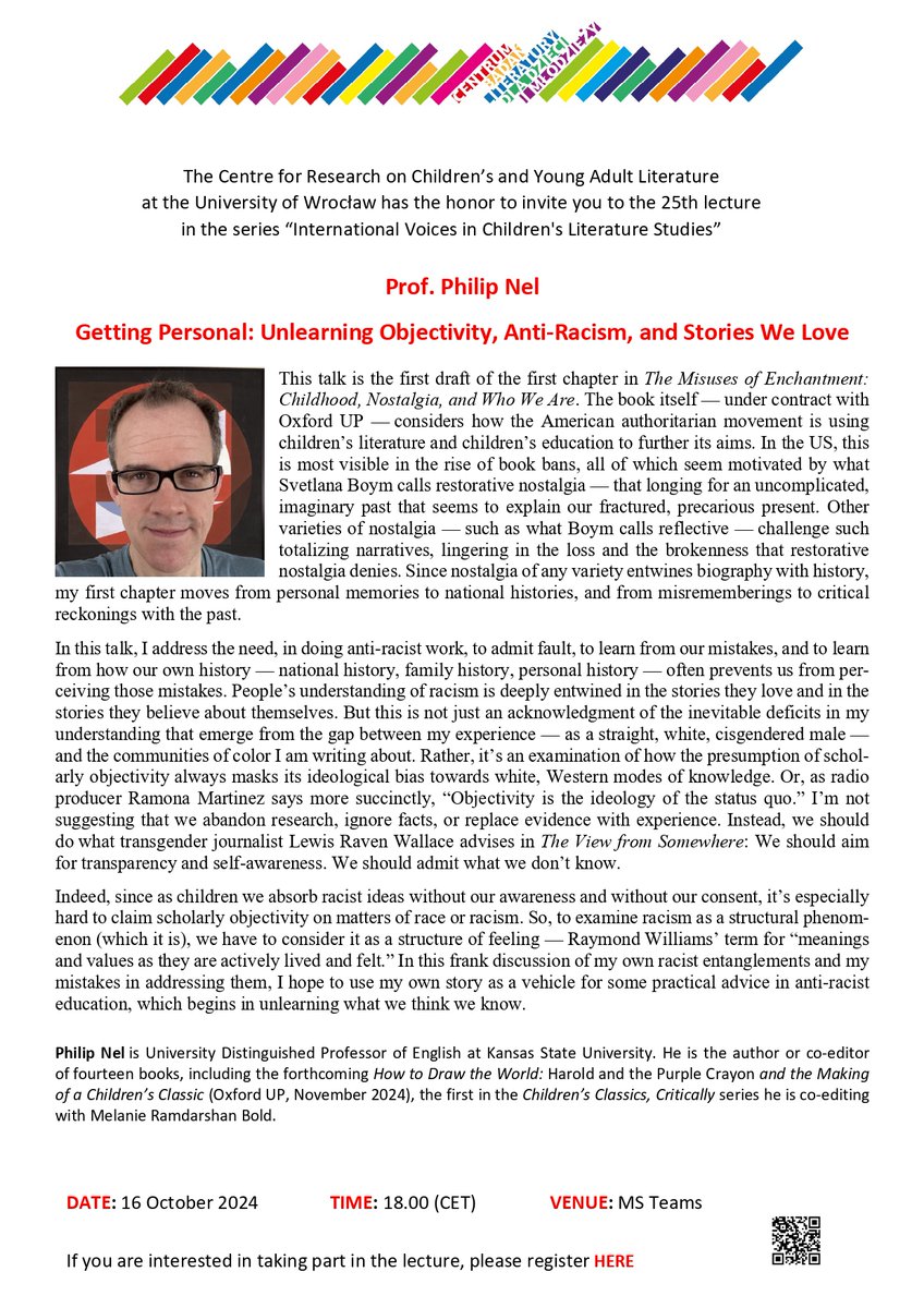 Online Talk: “Getting Personal: Unlearning Objectivity, Anti-Racism, and Stories We Love" by Philip Nel
University of Wrocław
18 October 2024
6 p.m. Warsaw time
To participate in this talk, please register using this link: forms.office.com/e/niyBXRsJek or scan the QR code on the poster