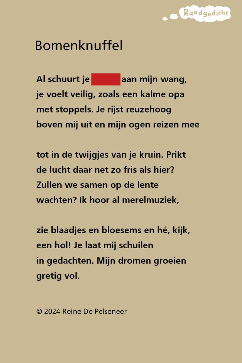 RAADGEDICHT! Week 4. Het raadgedicht 'Bomenknuffel’ van Reine De Pelseneer. staat online. * Graag invullen op de WEBSITE RAADGEDICHT en niet hier! * Ga naar raadgedicht.nl/bomenknuffel-r… om mee te doen. Tot donderdag 16 uur kun je je oplossing insturen.