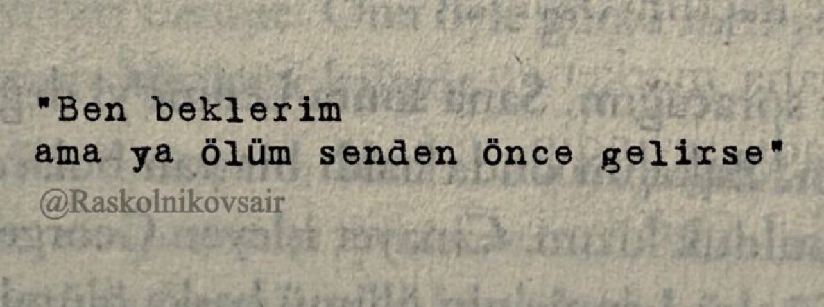 "Ben beklerim 
ama ya ölüm senden önce gelirse"