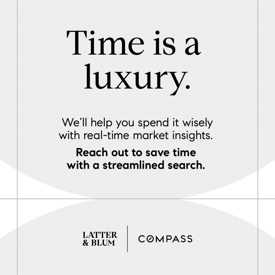 Time is a luxury you cannot buy. We will help you spend it wisely. Reach out to a local Latter&amp;Blum|Compass agent for real time market insights. Don't have an agent, search our website to find the best fit for you! Latter-Blum.com