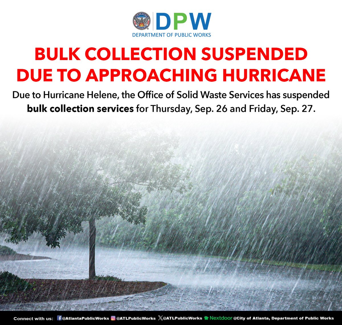 Atlanta, please note:
Due to the approaching Hurricane Helene, the Office of Solid Waste Services has suspended bulk collection for Thursday, Sep. 26, and Friday, Sep. 27. Stay informed with local updates, and we’ll resume services as soon as it's safe. Stay prepared and check on