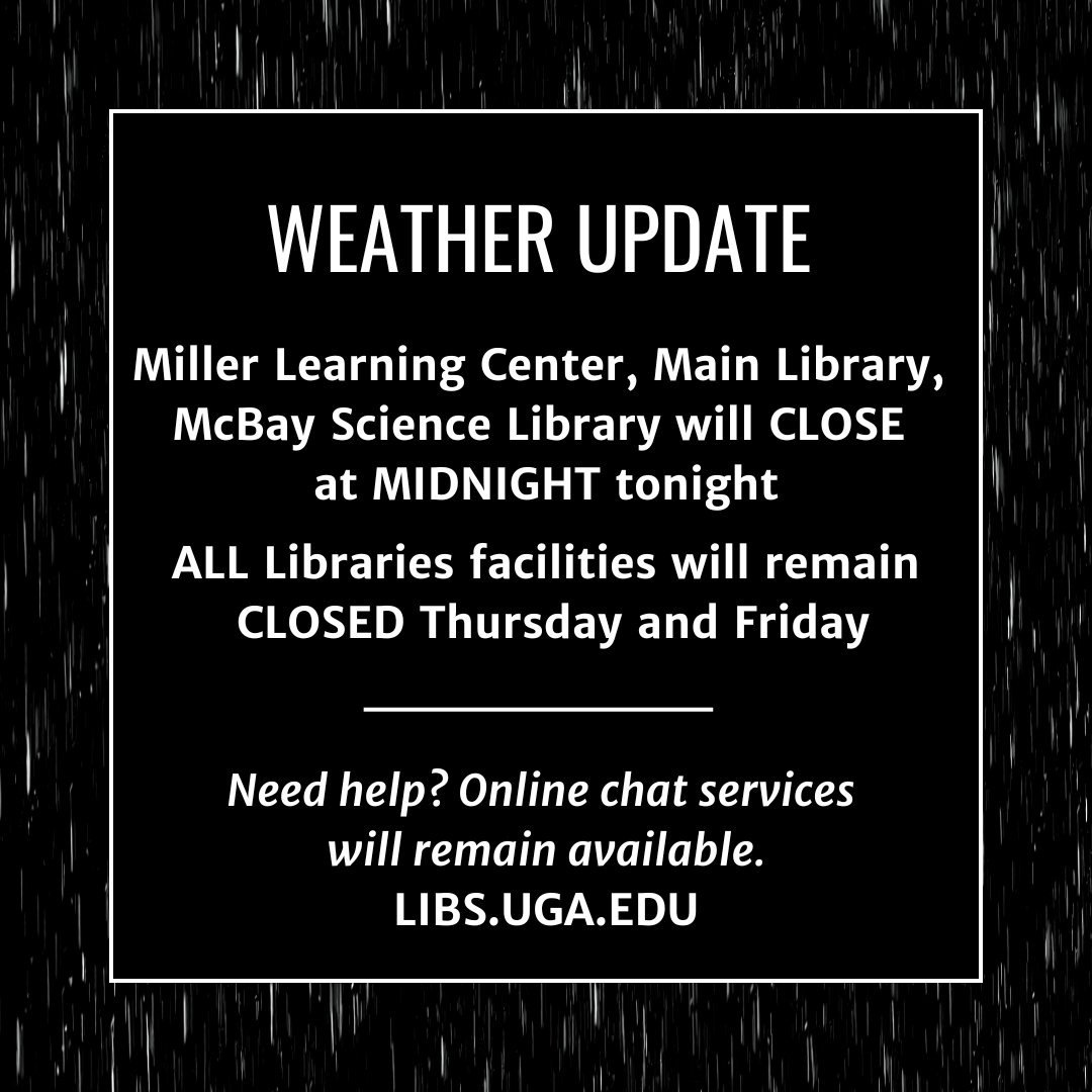 MLC and Main and McBay Libraries will close at midnight Wednesday night. All University of Georgia Libraries facilities will be closed Thursday and Friday, in accordance with the campus closure due to inclement weather.