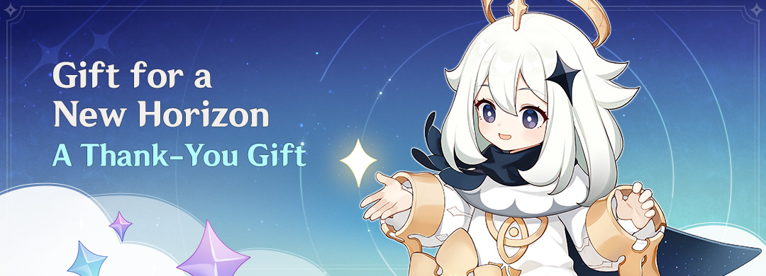 "Gift for a New Horizon" A Thank-You Gift: Log In to Claim Primogems ×1,600, Sanctifying Elixir, And Other Rewards

〓Event Duration〓
2024/09/28 00:00 until the end of Version 5.0

See more details here: hoyo.link/fmjkFBAL

#GenshinImpact