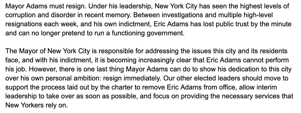 STATEMENT. Eric Adams MUST resign. Our elected leaders should move to support the process laid out by the charter to remove Eric Adams from office, allow interim leadership to take over ASAP, and focus on providing the necessary services that New Yorkers rely on.