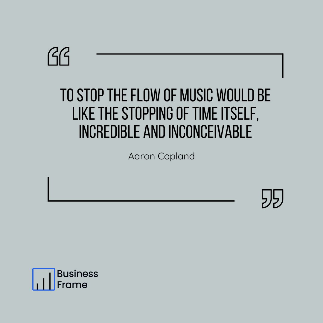 businessframe's tweet photo. "To stop the flow of music would be the like the stopping of time itself, incredible and inconceivable." - Aaron Copland https://t.co/qRmy53DtCu