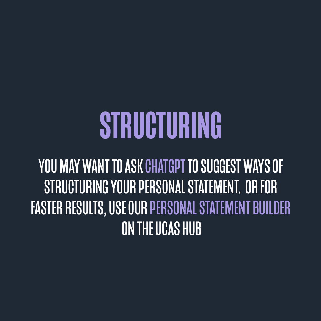 Learn more about using AI to help plan your personal statement: bit.ly/44qAt89

Tip: Don't copy and paste from AI tools and use it in your final draft. AI can state facts but can't reflect your own experiences and thoughts in your voice, which is what universities are