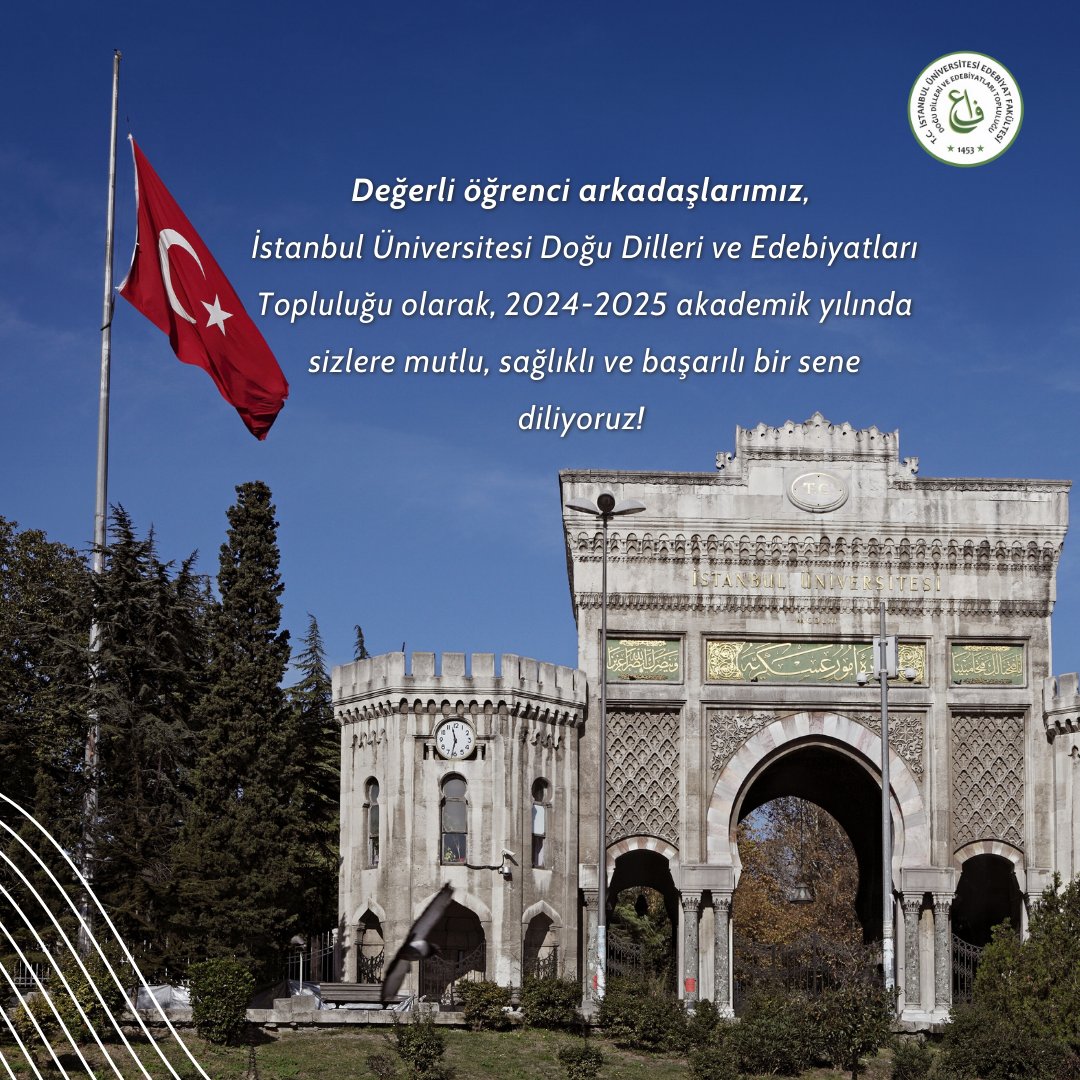Değerli öğrenci arkadaşlarımız,  İstanbul Üniversitesi Doğu Dilleri ve Edebiyatları Topluluğu olarak, 2024-2025 akademik yılında sizlere mutlu, sağlıklı ve başarılı bir sene diliyoruz!