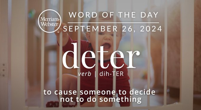 Merriam-Webster Word of the Day September 26, 2024 'deter' verb | dih-TER "to cause someone to decide not to do something" Background Image: A baby stopped by a baby gate