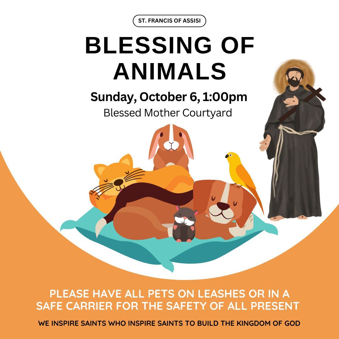 Tomorrow is the feast of St. Francis of Assisi and we will host our annual blessing of animals this Sunday at 1:00pm. All pets welcome!