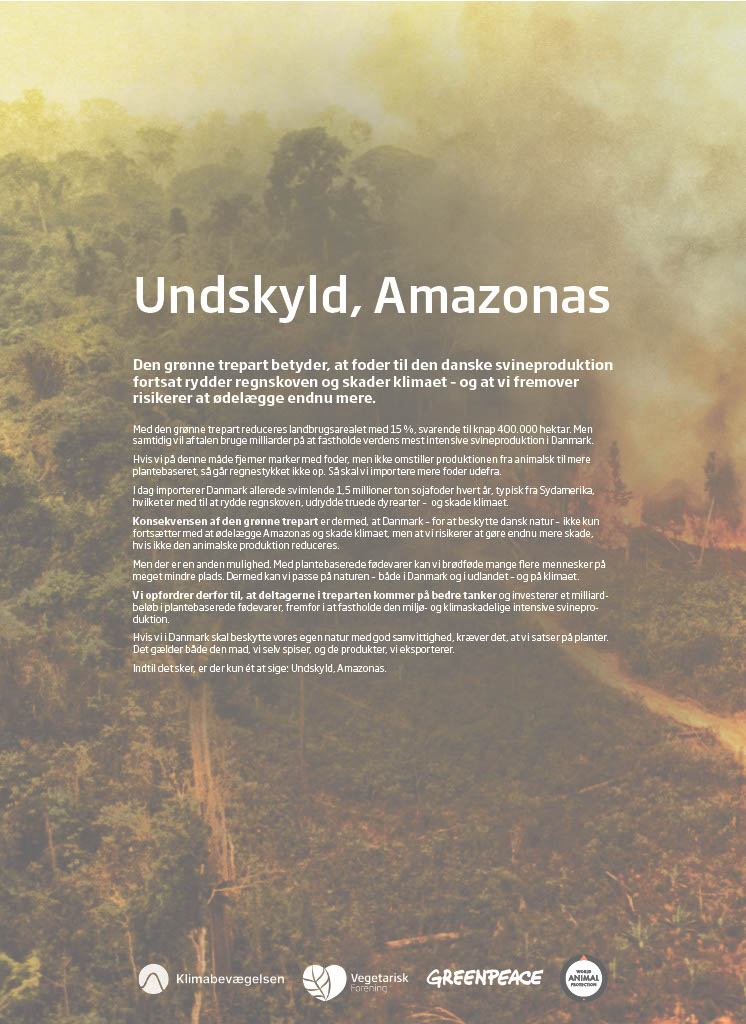 Greenpeace i Danmark (@greenpeacedk) on Twitter photo Undskyld, Amazonas!
Med <a href="/vegetariskDVF/">Vegetarisk Forening</a>, <a href="/Klimabev/">Klimabevægelsen</a> og <a href="/wapdanmark/">World Animal Protection Danmark</a> beder vi treparten komme på bedre tanker. For det vil kræve mere regnskovssoja og ødelæggelse af Sydamerikas skove, hvis DK skal have mere natur OG fortsætte med at være kæmpe producent af dyr. #dkgreen #dkpol Undskyld, Amazonas!
Med <a href="/vegetariskDVF/">Vegetarisk Forening</a>, <a href="/Klimabev/">Klimabevægelsen</a> og <a href="/wapdanmark/">World Animal Protection Danmark</a> beder vi treparten komme på bedre tanker. For det vil kræve mere regnskovssoja og ødelæggelse af Sydamerikas skove, hvis DK skal have mere natur OG fortsætte med at være kæmpe producent af dyr. #dkgreen #dkpol