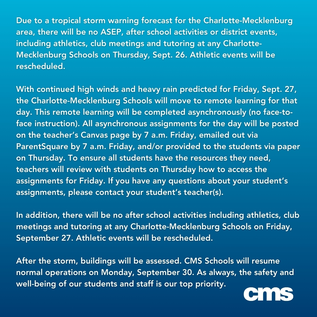 Due to a tropical storm warning forecast for the Charlotte-Mecklenburg area, we have some important updates regarding school, after school activities and district events.  Please read the information on the second slide for details. Contact your school with specific questions.