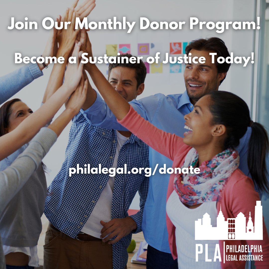 PLA is dedicated to ensuring that every low-income Philadelphian can access free civil legal aid. But we can’t do it alone. As a Sustainer of Justice, your monthly contribution helps PLA respond effectively to the need for civil legal assistance. Visit philalegal.org/donate!