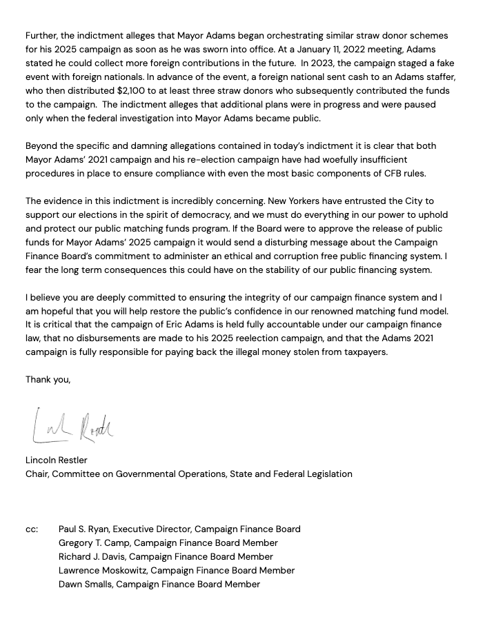 Lincoln Restler (@lincolnrestler) on Twitter photo I’m calling on <a href="/NYCCFB/">NYC Campaign Finance Board</a> to immediately cease plans to distribute any public matching funds to the Eric Adams 2025 campaign and demand refunds for illegal 2021 contributions.
The Mayor’s indictment shows a complete disregard for our campaign finance laws. I’m calling on <a href="/NYCCFB/">NYC Campaign Finance Board</a> to immediately cease plans to distribute any public matching funds to the Eric Adams 2025 campaign and demand refunds for illegal 2021 contributions.
The Mayor’s indictment shows a complete disregard for our campaign finance laws.