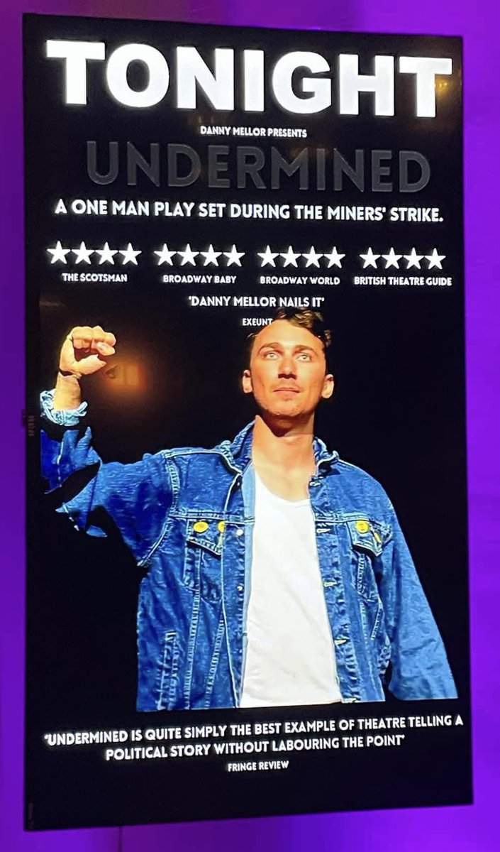 Strongly recommend you go and see this powerful, engaging, deeply human, and brilliant play, Undermined by Danny Mellor. It is set during the miners strike of 1984.
See link in comments to website for venues, dates, tickets, etc.