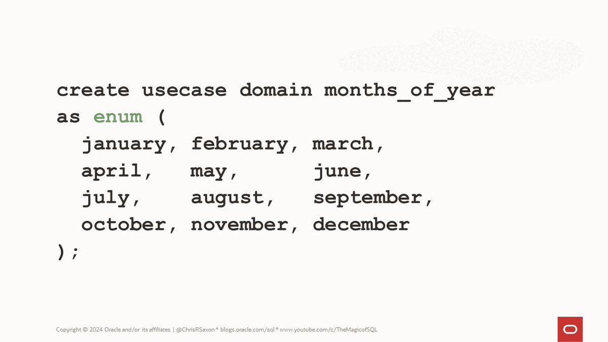 SQL Daily (@sqldaily) on Twitter photo Create enums in Oracle Database 23ai with usecase domains
CREATE DOMAIN ... AS ENUM ( n1 = v1, n2, ... )
These define name-value lists you can
Query
Use as column types
Named constants in SQL
<a href="/ChrisRSaxon/">Chris Saxon</a> uses these to make months of the year lists
blogs.oracle.com/sql/post/list-… Create enums in Oracle Database 23ai with usecase domains
CREATE DOMAIN ... AS ENUM ( n1 = v1, n2, ... )
These define name-value lists you can
Query
Use as column types
Named constants in SQL
<a href="/ChrisRSaxon/">Chris Saxon</a> uses these to make months of the year lists
blogs.oracle.com/sql/post/list-…