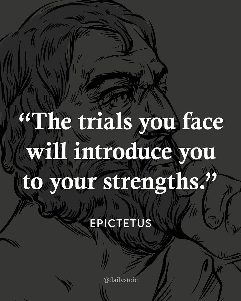 "The trials you face will introduce you to your strengths." — Epictetus