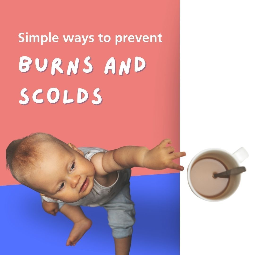 Simple ways to prevent burns &amp; scalds

💙Don’t place hot drinks in areas your child can reach
💛Use the back rings of the cooker first
💙Push the kettle to the back of work surfaces
💛Use fire guards on fires
💙 When running a bath put cold water in first them top up with hot