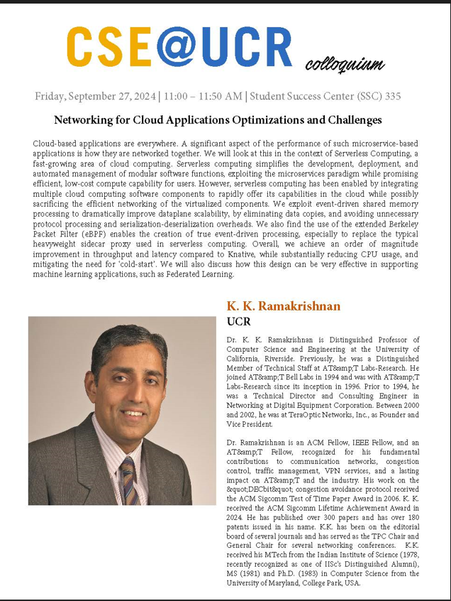 UCR Computer Science and Engineering (@ucr_cse) on Twitter photo CSE Colloquium: We are kicking off the Fall'24 quarter with our very own Prof. K. K. Ramakrishnan who will talk about "Networking for Cloud Applications Optimizations and Challenges", today Friday 9/27 at 11-11:50am at SSC 335 CSE Colloquium: We are kicking off the Fall'24 quarter with our very own Prof. K. K. Ramakrishnan who will talk about "Networking for Cloud Applications Optimizations and Challenges", today Friday 9/27 at 11-11:50am at SSC 335