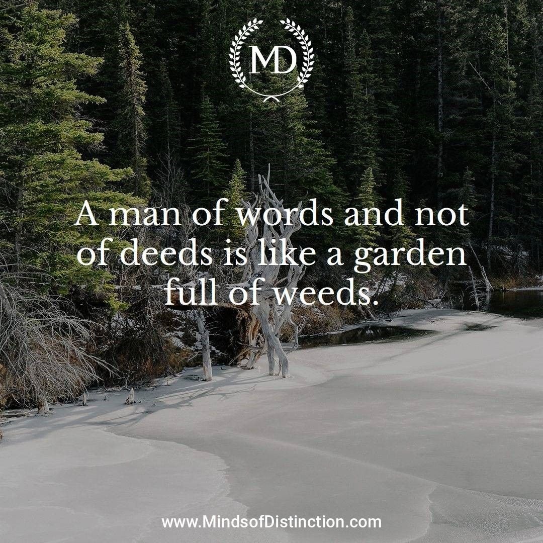 "A man of words and not of deeds is like a garden full of weeds." – English Proverb 🌱  Talk is cheap. Without action, even the best ideas and intentions fall flat, much like a garden that’s overtaken by weeds when left untended. It’s easy to make promises and speak about plans,