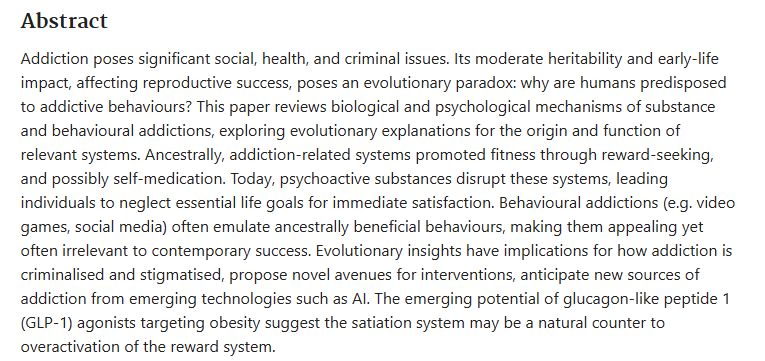 Abstract from my recent paper seeking to answer the question of 'evolutionary paradox' of addiction. I.e. why, if addictive behaviours are so often irrational or harmful, are so many humans predisposed to them? 

available with DOI: 10.1016/j.neubiorev.2024.105603
