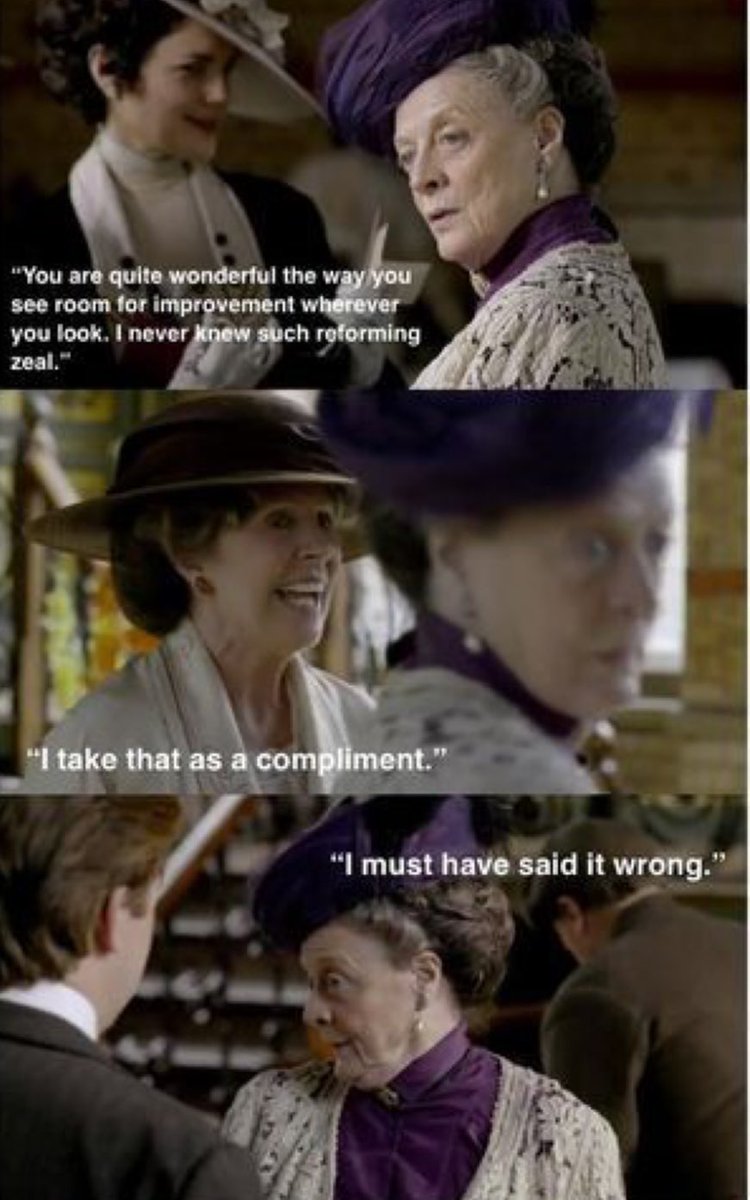 Since we’re all Sharing Violet Crawley quotes.

This interaction is unmatched in my mind, only even remotely followed by the scene with the suit at the dinner table.