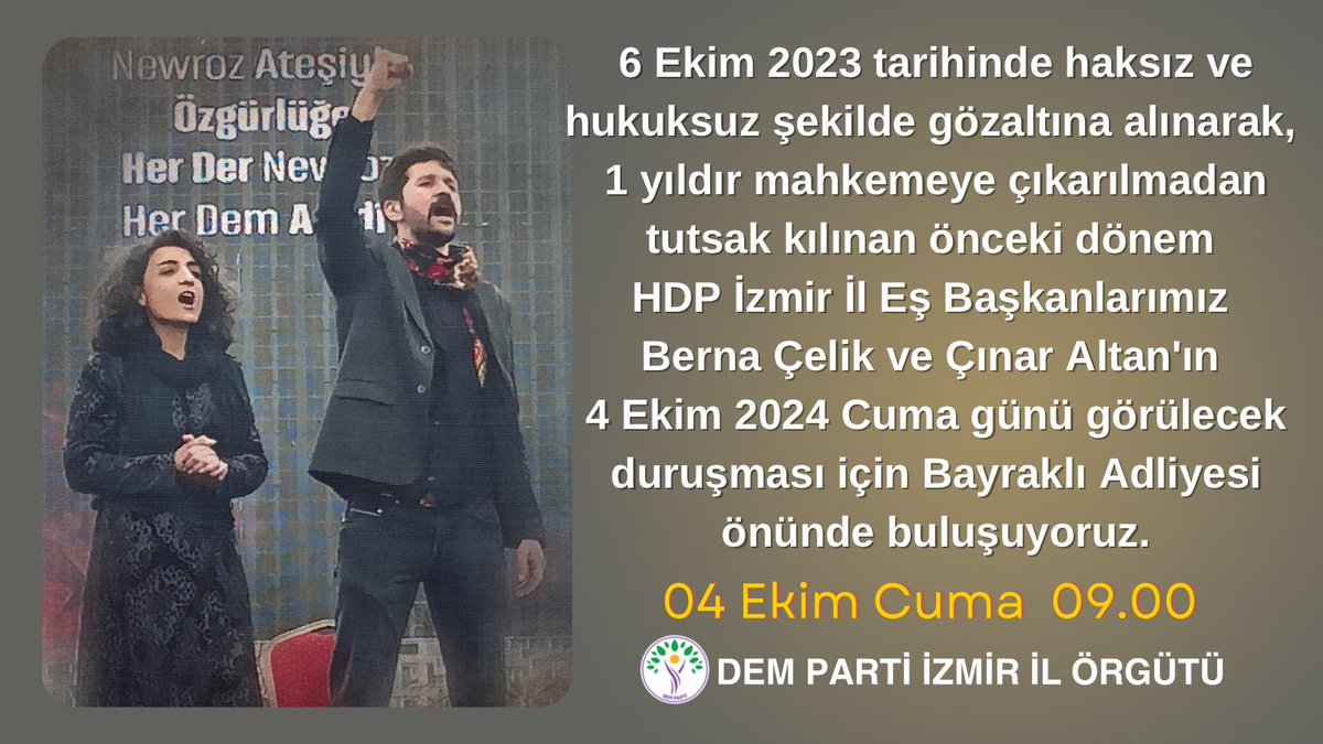 DEMizmir's tweet photo. 6 Ekim 2023 tarihinde
haksız ve hukuksuz şekilde gözaltına alınarak, 1 yıldır mahkemeye çıkarılmadan tutsak kılınan önceki dönem HDP İzmir İl Eş Başkanlarımız Berna Çelik ve Çınar Altan'ın 4 Ekim Cuma günü görülecek duruşması için Bayraklı Adliyesi önünde buluşuyoruz. https://t.co/Hof52ziL8d