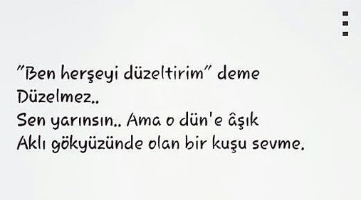 Ben herşeyi düzeltirim deme
Düzelmez.
Sen yarınsın
Ama o dün'e Aşık
Aklı gökyüzünde olan bir kuşu sevme.

#şiir