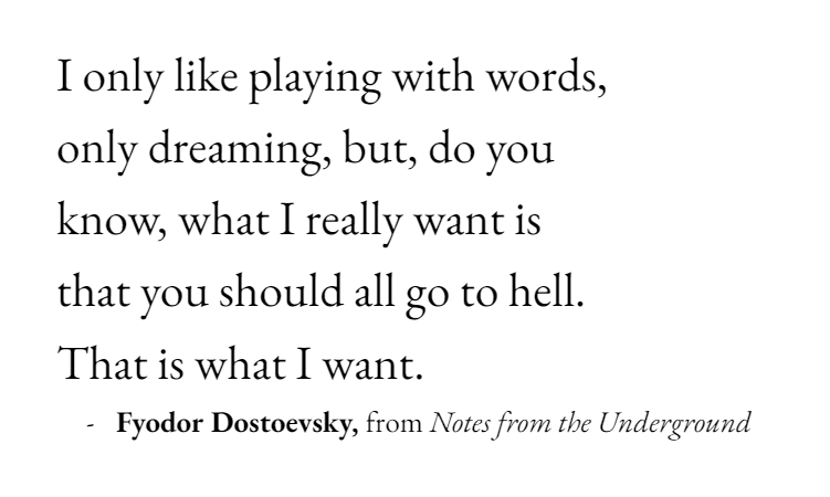 Dostoevsky's Notes from Underground, AKA your internal monologue at at least one point in your life