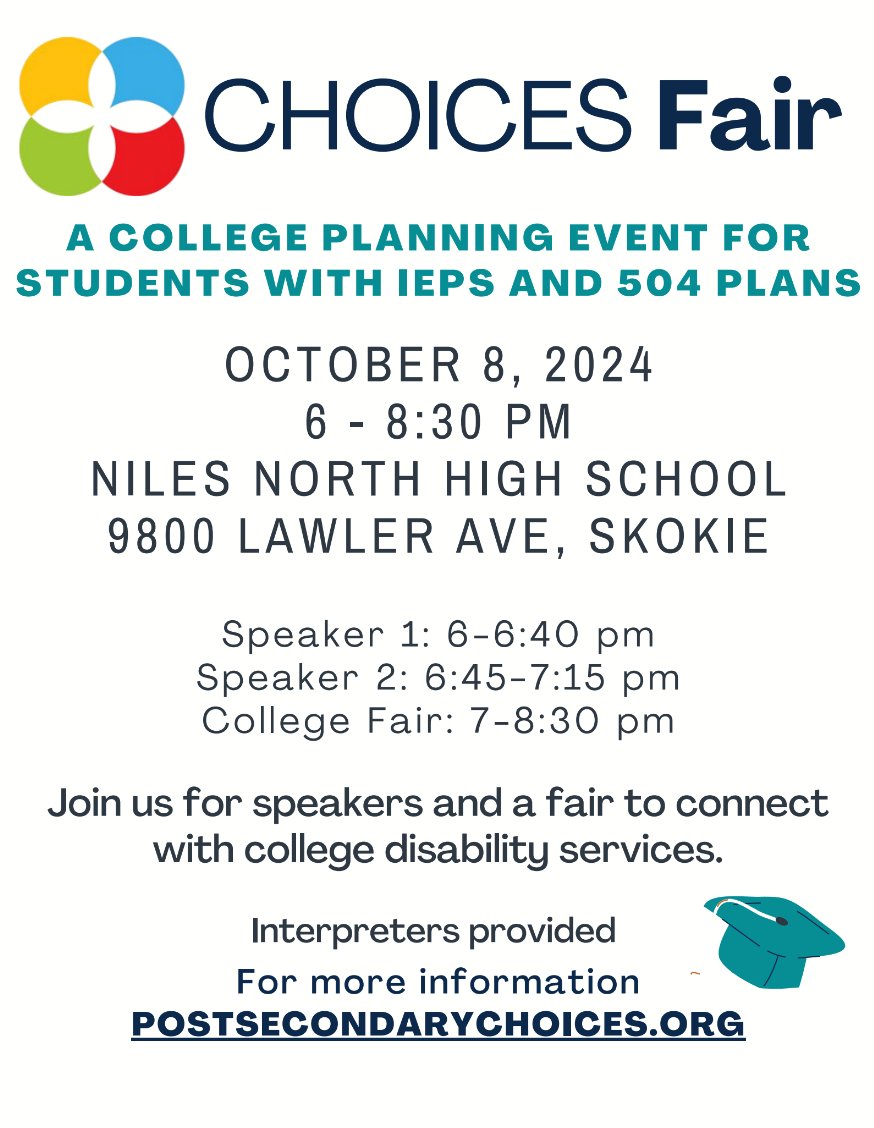 Please see the attached flyer for the Choices Fair which will take place on Tuesday, October 8th at Niles North High School.
This event is for students with IEPs who want more information on college.