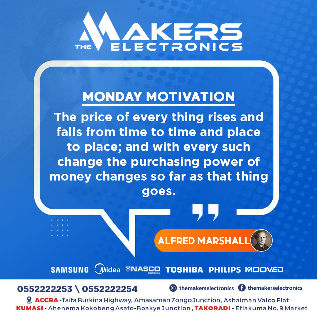 The Makers Electronics Company Limited (@themakersgh) on Twitter photo The price of everything rises and falls from time to time and place to place; and with every such change, the purchasing power of money changes so far as that thing goes. - Alfred Marshall
#TheMakersElectronics #nasco #ghana #mondaymotivation #businessmotivation #appliances The price of everything rises and falls from time to time and place to place; and with every such change, the purchasing power of money changes so far as that thing goes. - Alfred Marshall
#TheMakersElectronics #nasco #ghana #mondaymotivation #businessmotivation #appliances