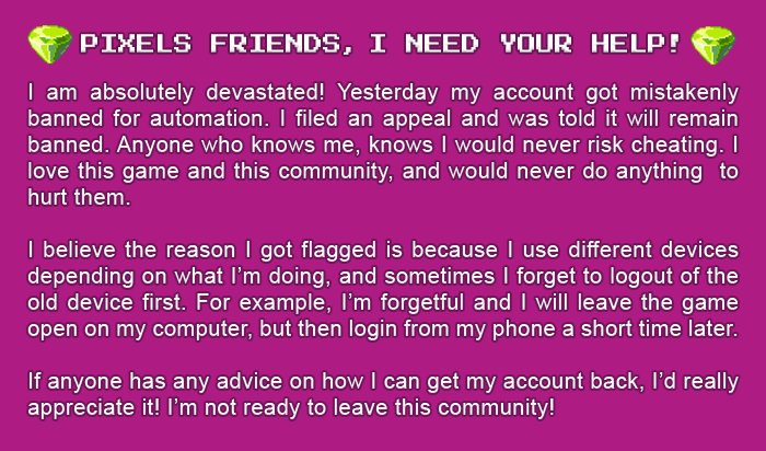 If anyone has any advice on getting my <a href="/pixels_online/">Pixels</a> account back, I'd really appreciate it! I love this game and this community so much, I'm not ready to say goodbye! Please help me. 💜