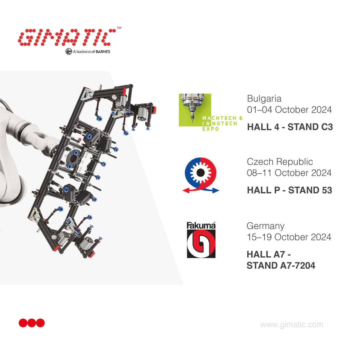 📣 Gear up for a month of innovation!
📍Mach-Tech Bulgaria 01-04 Oct - Hall 4, Stand C3
📍MSV Czech Republic 08-11 Oct. - Hall P, Stand 53
📍Fakuma Messe Germany 15-19 Oct. - Hall A7, Stand A7-7204
Visit us at one of these exhibitions, or all three!
gimatic.com
