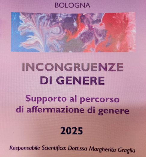 Corso di formazione
INCONGRUENZE DI GENERE
Supporto al percorso di transizione di genere
14-15 Febbraio / 14-15 Marzo / 04-05 Aprile 2025  Bologna
ECM. E’ in corso la richiesta di accreditamento per le professioni sanitarie

informazioni
graaglia.margherita@gmail.com
#transgender