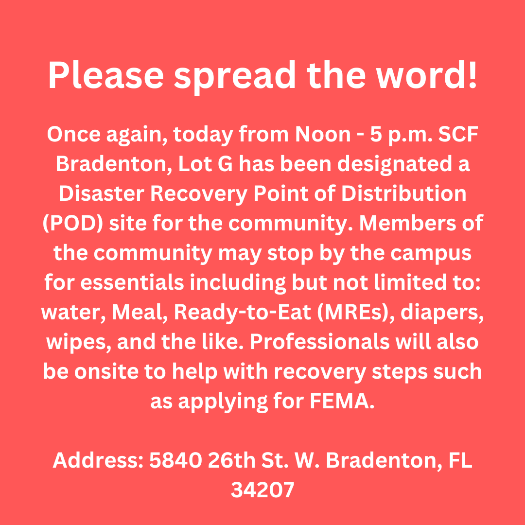 Please spread the word!

Once again, today from Noon - 5 p.m. SCF Bradenton, Lot G has been designated a Disaster Recovery Point of Distribution (POD) site for the community.